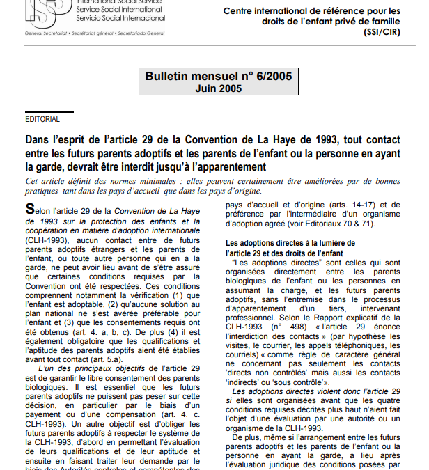 Dans l’esprit de l’article 29 de la Convention de La Haye de 1993, tout contact entre les futurs parents adoptifs et les parents de l’enfant ou la personne en ayant la garde, devrait être interdit jusqu’à l’apparentement