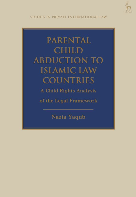 Parental Child Abduction to Islamic Law Countries : A Child Rights Analysis of the Legal Framework